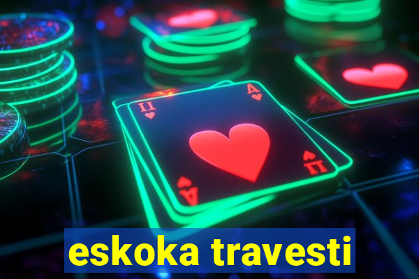 eskoka travesti